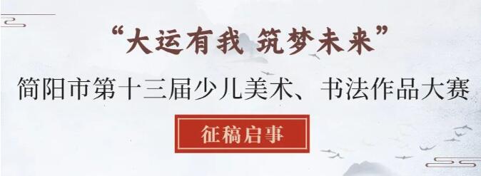 “大运有我 筑梦未来”简阳市第十三届少儿美术、书法作品大赛征稿启事2023年6月30日